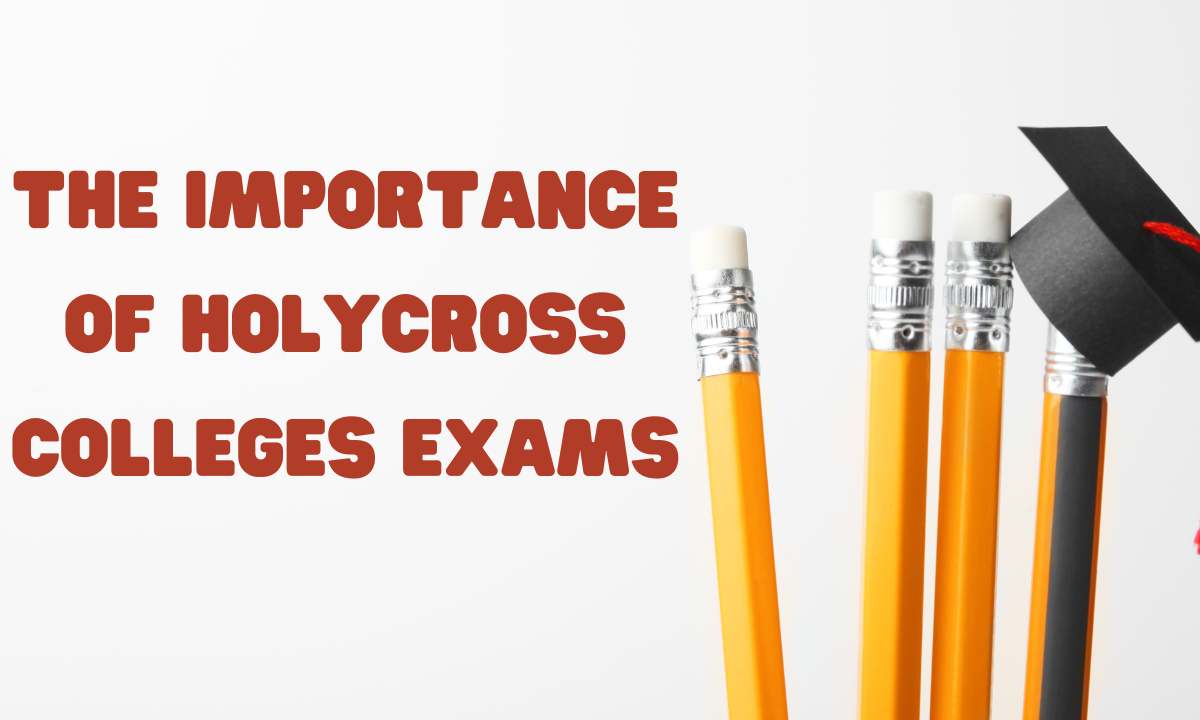 The Importancе of HolyCross Colleges Exams